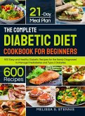 The Complete Diabetic Diet Cookbook for Beginners: 600 Easy and Healthy Diabetic Recipes for the Newly Diagnosed with 21-Day Meal Plan to Manage Predi