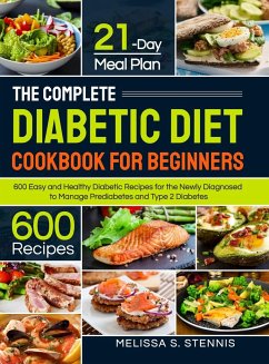 The Complete Diabetic Diet Cookbook for Beginners: 600 Easy and Healthy Diabetic Recipes for the Newly Diagnosed with 21-Day Meal Plan to Manage Predi - Stennis, Melissa S.