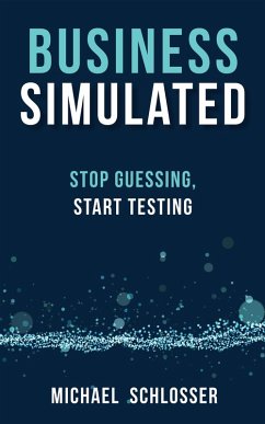 Business Simulated: Stop Guessing, Start Testing (eBook, ePUB) - Schlosser, Michael