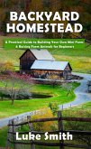 Backyard Homestead: A Practical Guide to Building Your Own Mini Farm & Raising Farm Animals for Beginners (eBook, ePUB)