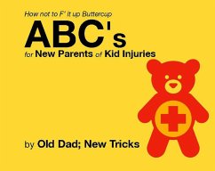 How not to F' it up Buttercup ABCs for New Parents of Common Kid Injuries. (Gender Neutral Editions) (eBook, ePUB) - Tricks, Old Dad New