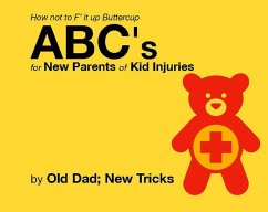 How not to F' it up Buttercup ABCs for New Parents of Common Kid Injuries. (eBook, ePUB) - Tricks, Old Dad New