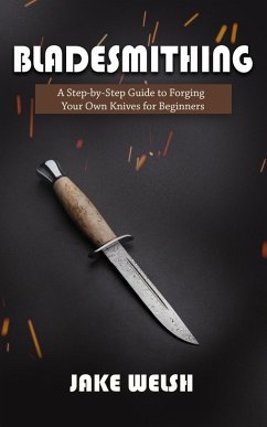 Bladesmithing: A Step-by-Step Guide to Forging Your Own Knives for Beginners (eBook, ePUB) - Welsh, Jake