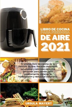 Libro de Cocina para Freidora de Aire 2021: El último libro de cocina de la freidora de aire. Recetas deliciosas, saludables y sabrosas para dos perso - Mayert, Ursula
