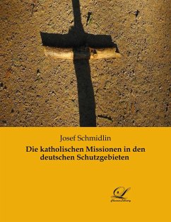 Die katholischen Missionen in den deutschen Schutzgebieten - Schmidlin, Josef