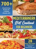 Mediterranean Diet Cookbook for Beginners: 700+ Flavorful Easy Recipes for a Healthy Lifestyle with 28 Days Meal Plan, Grocery List, and Guidance