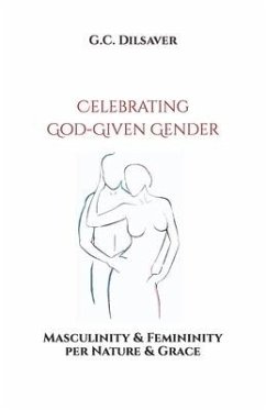 Celebrating God-Given Gender: Masculinity & Femininity per Nature & Grace - Dilsaver, G. C.