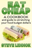 Eat Cheap: A Cookbook and Guide to Stretching Your Food Budget Dollars