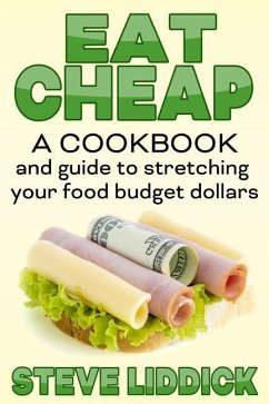 Eat Cheap: A Cookbook and Guide to Stretching Your Food Budget Dollars - Liddick, Steve