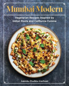 Mumbai Modern: Vegetarian Recipes Inspired by Indian Roots and California Cuisine (eBook, ePUB) - Gurbani, Amisha Dodhia