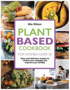 Plant Based Cookbook for Women Over 30: Easy and delicious recipes to control your weight and improve your fertility. - Wilson, Mia