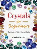 Crystals for Beginners 2021: The Modern Guide to Crystal Healing