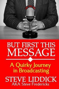 But First This Message: A Quirky Journey in Broadcasting - Liddick, Steve
