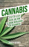 Cannabis: Step-By-Step Guide on How to Grow Marijuana for Beginners (eBook, ePUB)