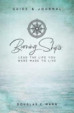 Burning Ships: Lead the Life You Were Made to Live - Mann, Douglas C.