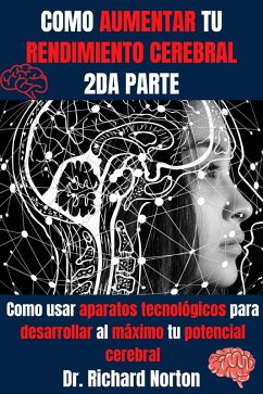 Cover Como Aumentar Tu Rendimiento Cerebral 2da Parte: Como usar aparatos tecnológicos para desarrollar al máximo tu potencial cerebral (Entrenamiento Cerebral, #2) (eBook, ePUB)