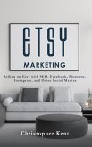 Etsy Marketing: Selling on Etsy with SEO, Facebook, Pinterest, Instagram, and Other Social Medias (eBook, ePUB)