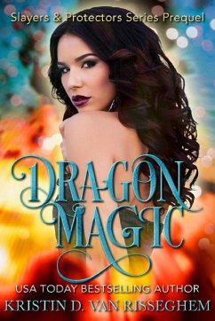 Dragon Magic (Slayers & Protectors, #0) (eBook, ePUB) - Risseghem, Kristin D. van
