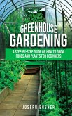 Greenhouse Gardening: A Step-By-Step Guide on How to Grow Foods and Plants for Beginners (eBook, ePUB)