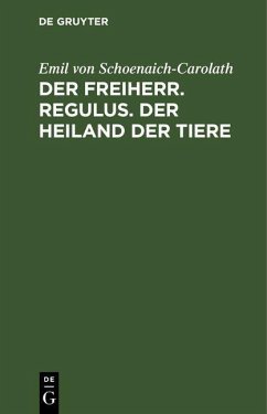 Der Freiherr. Regulus. Der Heiland der Tiere (eBook, PDF) - Schoenaich-Carolath, Emil Von