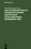 Das Internationale Problemturnier Deutschen Schachbundes Nürnberg 1883 (eBook, PDF) Das Internationale Problemturnier Deutschen Schachbundes Nürnberg 1883 (eBook, PDF)