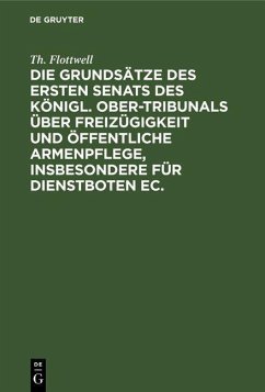 Die Grundsätze des ersten Senats des Königl. Ober-Tribunals über Freizügigkeit und öffentliche Armenpflege, insbesondere für Dienstboten ec. (eBook, PDF) - Flottwell, Th.