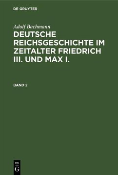 Adolf Bachmann: Deutsche Reichsgeschichte im Zeitalter Friedrich III. und Max I.. Band 2 (eBook, PDF) - Bachmann, Adolf