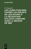 Les Livres fonciers, d'après les projets de lois soumis à la délégation d'Alsace-Lorraine dans la session de 1885 (eBook, PDF)
