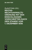 Reichs-Rechtsanwaltsordnung mit den einschlägigen Vorschriften nach dem Stande vom 1. Dezember 1936 (eBook, PDF)