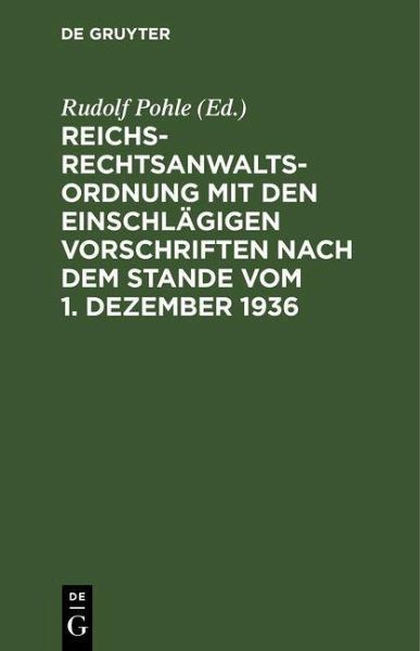 Reichs-Rechtsanwaltsordnung mit den einschlägigen Vorschriften nach dem Stande vom 1. Dezember 1936 (eBook, PDF) Reichs-Rechtsanwaltsordnung mit den einschlägigen Vorschriften nach dem Stande vom 1. Dezember 1936 (eBook, PDF)