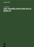 Die Handelshochschule Berlin. Bericht über das erste Studienjahr Oktober 1906/7 (eBook, PDF)