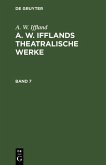 A. W. Iffland: A. W. Ifflands theatralische Werke. Band 7 (eBook, PDF)