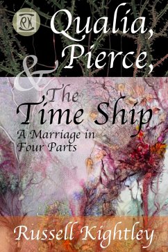 Qualia, Pierce, & the Time Ship: A Marriage in Four Parts (eBook, ePUB) - Kightley, Russell