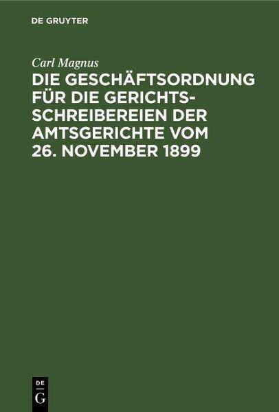 Die Geschäftsordnung für die Gerichtsschreibereien der Amtsgerichte vom 26. November 1899 (eBook, PDF)