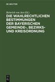 Die wahlrechtlichen Bestimmungen der Bayerischen Gemeinde-, Bezirks- und Kreisordnung (eBook, PDF)