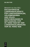 Das bayerische Landeswahlgesetz für Landtagswahlen, Volksbegehren und Volksentscheidungen in der Fassung vom 30. März 1928 mit der Landeswahlordnung vom 30. März 1928 (eBook, PDF)