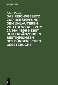 Cover Das Reichsgesetz zur Bekämpfung den unlauteren Wettbewerbs vom 27. Mai 1896 nebst den ergänzenden Bestimmungen des Bürgerlichen Gesetzbuchs (eBook, PDF)
