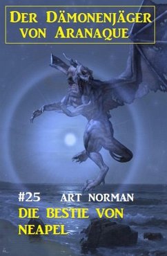 Der Dämonenjäger von Aranaque 25: ¿Die Bestie von Neapel (eBook, ePUB) - Norman, Art