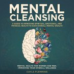 Mental Cleansing: A Guide to Improving Spiritual, Emotional, and Physical Health to Gain Overall Mental Wealth. (eBook, ePUB)
