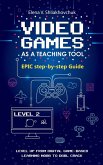 Video Games as a Teaching Tool. EPIC Guide (eBook, ePUB) Video Games as a Teaching Tool. EPIC Guide (eBook, ePUB)