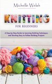 Knitting for Beginners: A Step-by-Step Guide to Learning Knitting Techniques and Starting Easy to Follow Knitting Projects (eBook, ePUB)