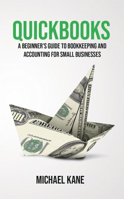 QuickBooks: A Beginner's Guide to Bookkeeping and Accounting for Small Businesses (eBook, ePUB) - Kane, Michael