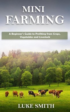 Cover Mini Farming: A Beginner's Guide to Profiting from Crops, Vegetables and Livestock (eBook, ePUB)