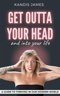 GET OUTTA YOUR HEAD and into your life (eBook, ePUB) - James, Kandis
