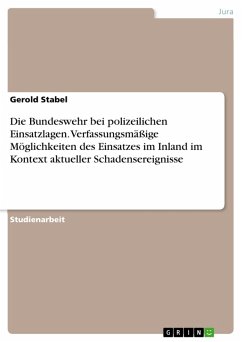 Die Bundeswehr bei polizeilichen Einsatzlagen. Verfassungsmäßige Möglichkeiten des Einsatzes im Inland im Kontext aktueller Schadensereignisse (eBook, PDF)