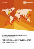 Marketing als Erfolgsfaktor für Start-Ups? Wie junge Unternehmen ihr Gründungskapital erfolgreich investieren (eBook, PDF)