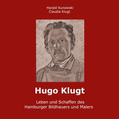 Hugo Klugt Leben und Schaffen des Hamburger Bildhauers und Malers (eBook, ePUB) - Klugt-Kunowski, Claudia; Kunowski, Harald