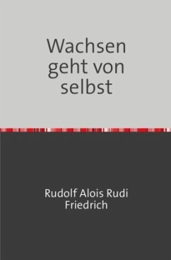 Wachsen geht von selbst - Friedrich, Rudolf