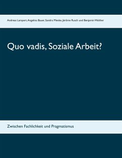 Quo vadis, Soziale Arbeit? - Bauer, Angelina;Mieske, Sandra;Rusch, Jérôme