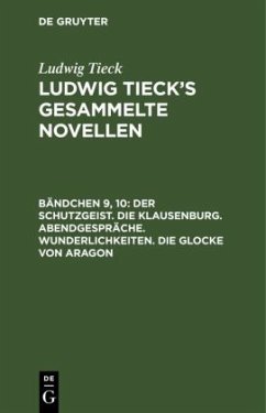 Der Schutzgeist. Die Klausenburg. Abendgespräche. Wunderlichkeiten. Die Glocke von Aragon - Tieck, Ludwig